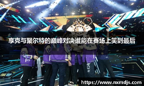 享克与聚尔特的巅峰对决谁能在赛场上笑到最后